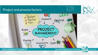 Тема доклада
Тема доклада
Тема доклада
WITH PASSION TO QUALITY
Project and process factors
QA CONFERENCE #1 IN UKRAINE KYIV 2019
 