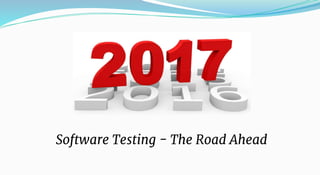 Software Testing - The Road Ahead
 