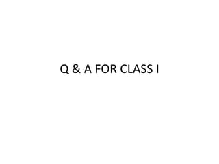 Q & A FOR CLASS I
 