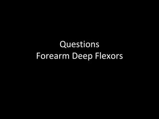 Questions
Forearm Deep Flexors
 