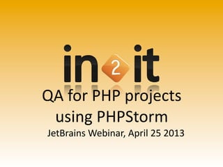 QA	
  for	
  PHP	
  projects
using	
  PHPStorm
JetBrains	
  Webinar,	
  April	
  25	
  2013
 