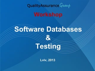 Workshop
Software Databases
&
Testing
Lviv, 2013
 
