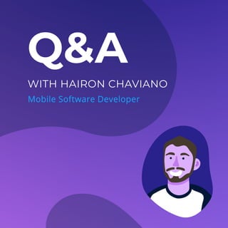 Q&A
WITH HAIRON CHAVIANO
Mobile Software Developer
Mobile Software Developer
Mobile Software Developer
 