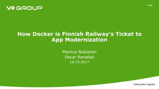 Public
How Docker is Finnish Railway’s Ticket to
App Modernization
Markus Niskanen
Oscar Renalias
18.10.2017
 