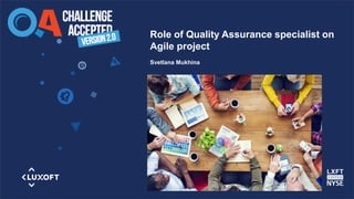 www.luxoft.com
Role of Quality Assurance specialist on
Agile project
Svetlana Mukhina
 