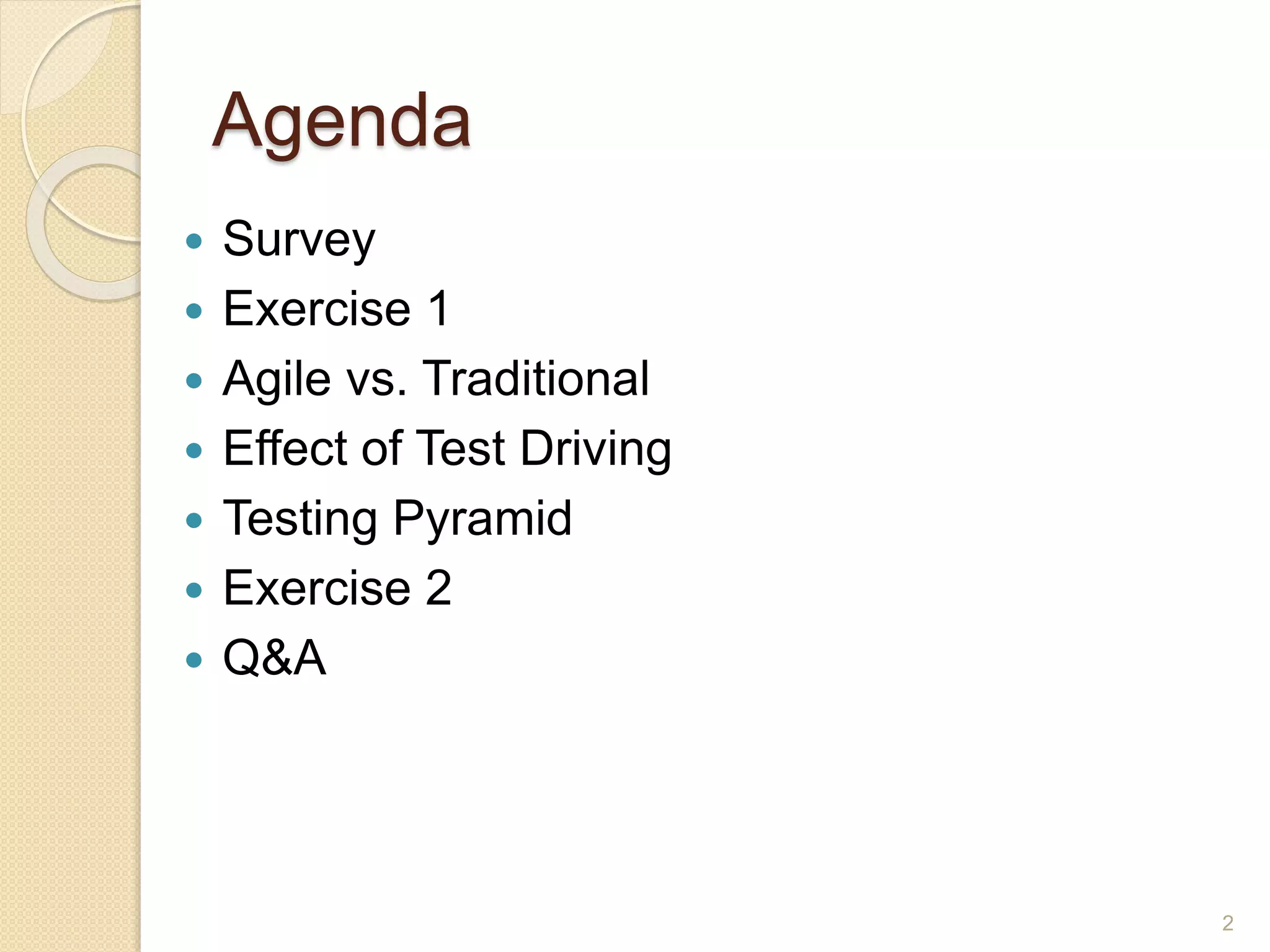 Agenda
2
 Survey
 Exercise 1
 Agile vs. Traditional
 Effect of Test Driving
 Testing Pyramid
 Exercise 2
 Q&A
 