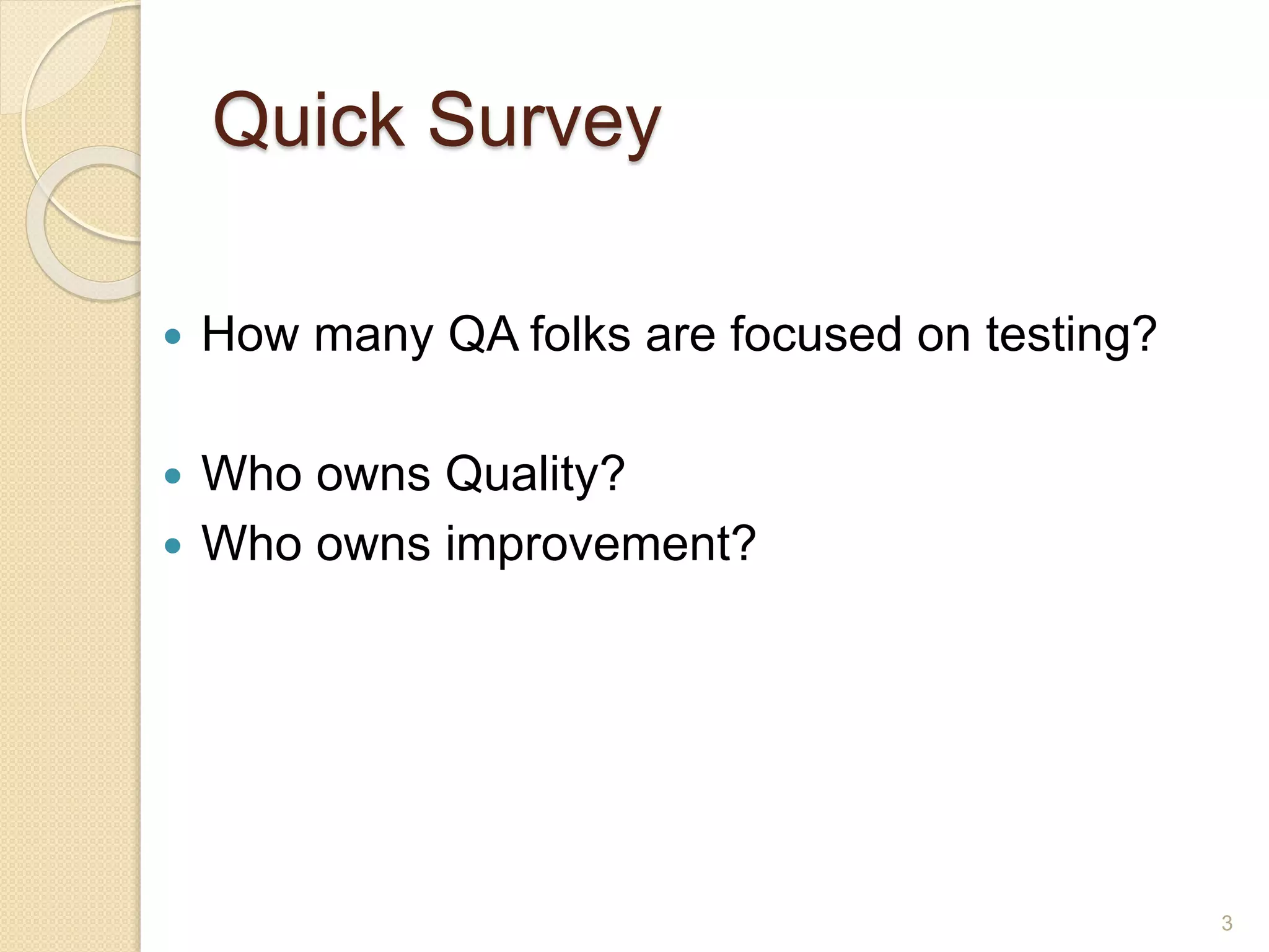 Quick Survey
3
 How many QA folks are focused on testing?
 Who owns Quality?
 Who owns improvement?
 