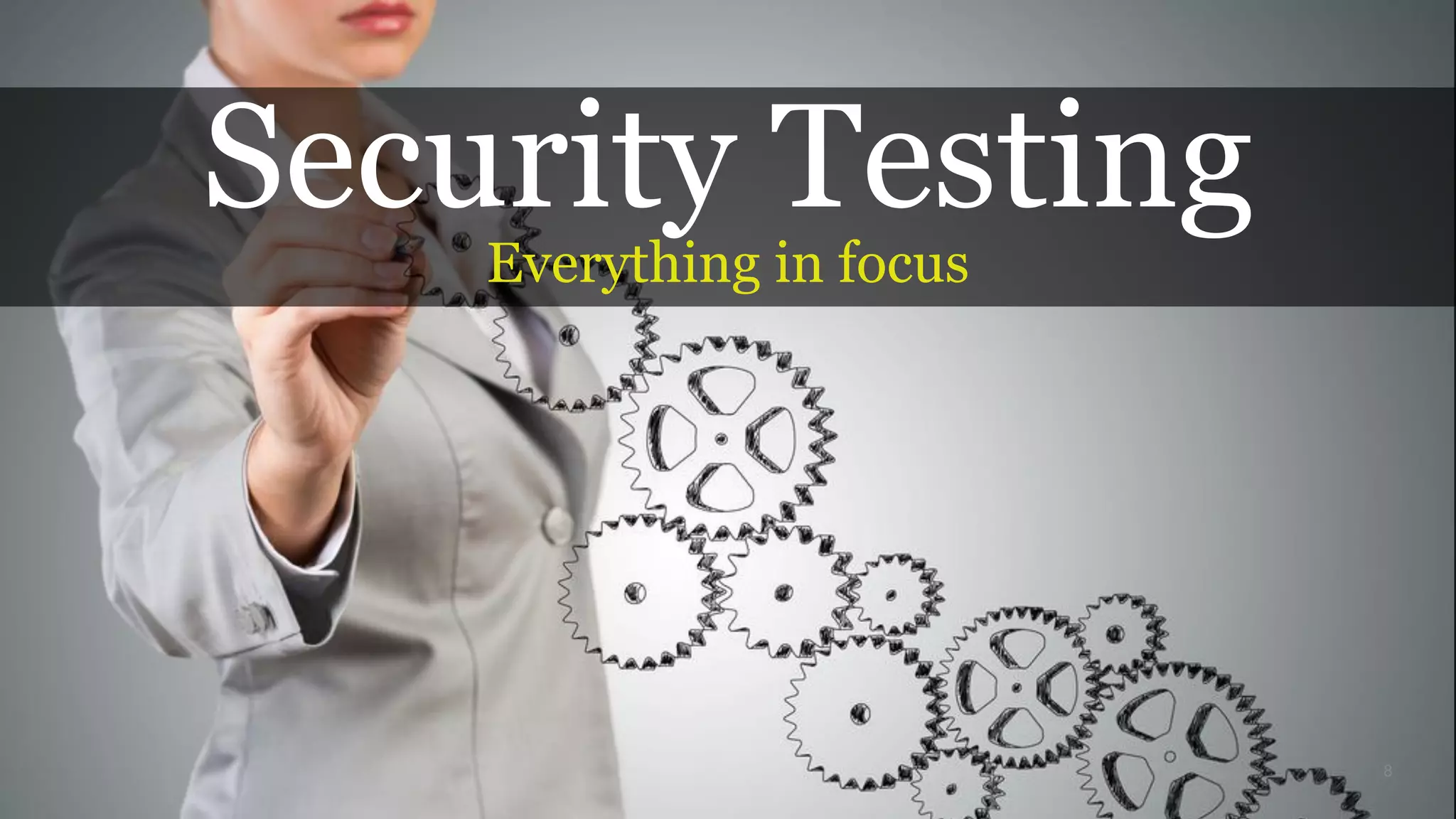 8
Security Testing
Everything in focus
 