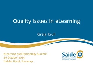 Quality Issues in eLearning 
Greig Krull 
eLearning and Technology Summit 
16 October 2014 
Indaba Hotel, Fourways 
 