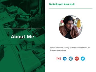 Nalinikanth AKA Null
About Me
Senior Consultant - Quality Analyst at ThoughtWorks, Inc
5+ years of experience
 