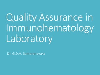 Quality Assurance in
Immunohematology
Laboratory
Dr. G.D.A. Samaranayaka
 