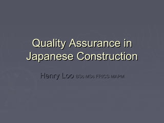 Quality Assurance in
Japanese Construction
Henry Loo BSc MSc FRICS MAPM

 