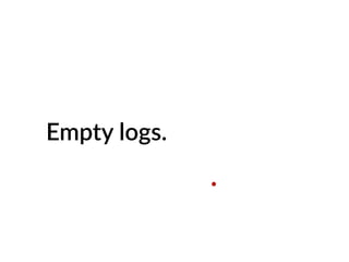 Empty logs.
.
 