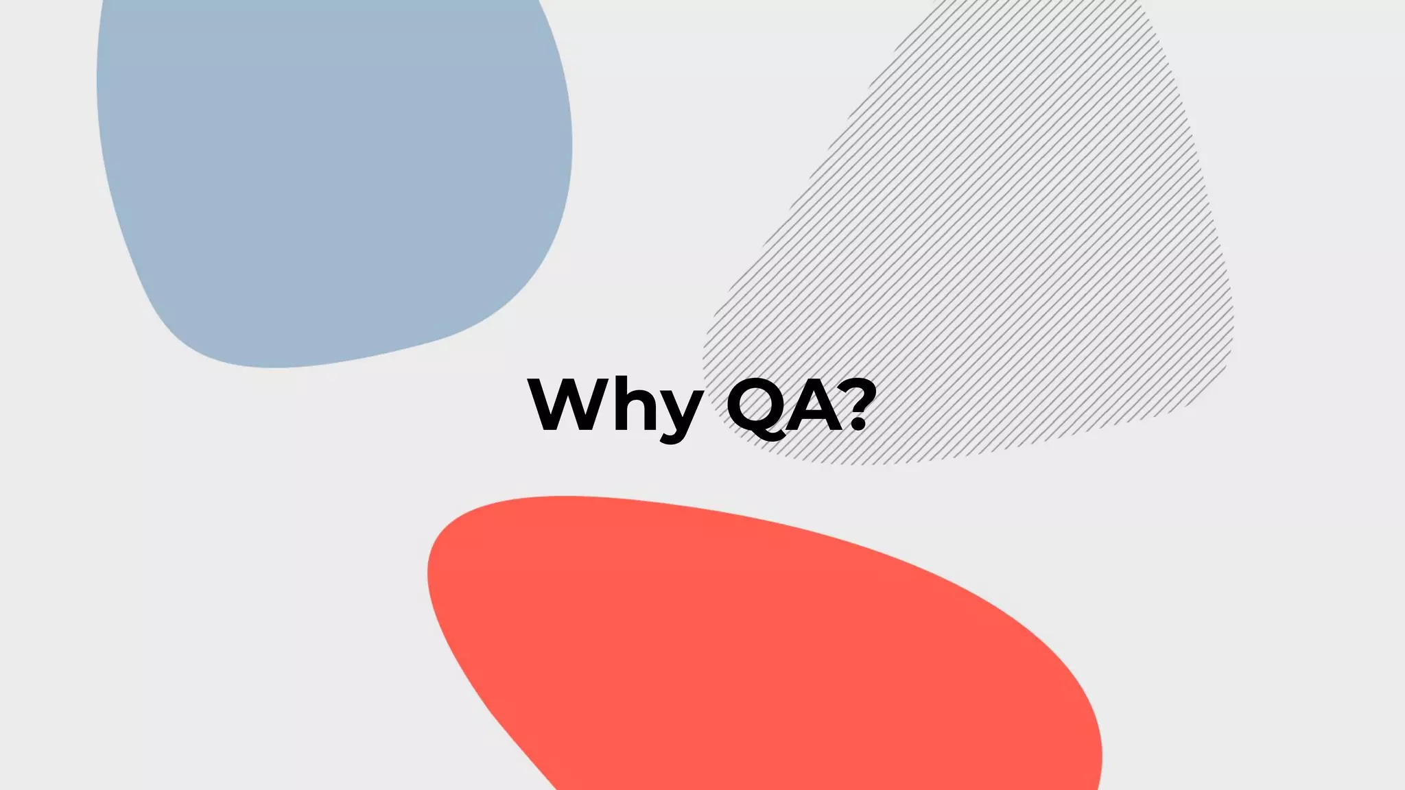 Why QA?
 