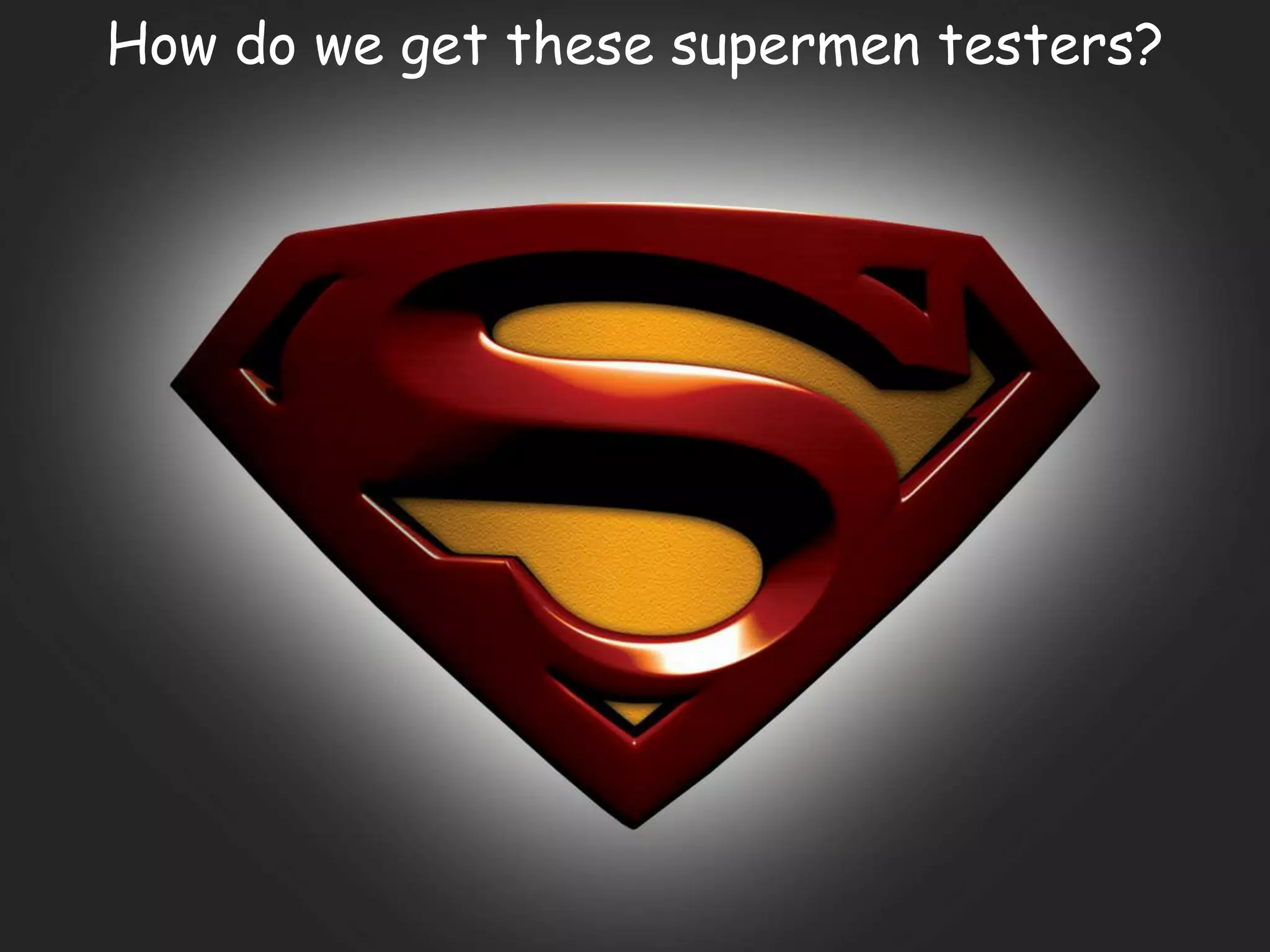 How do we get these supermen testers? 11 All Rights Reserved- AgileSparks 