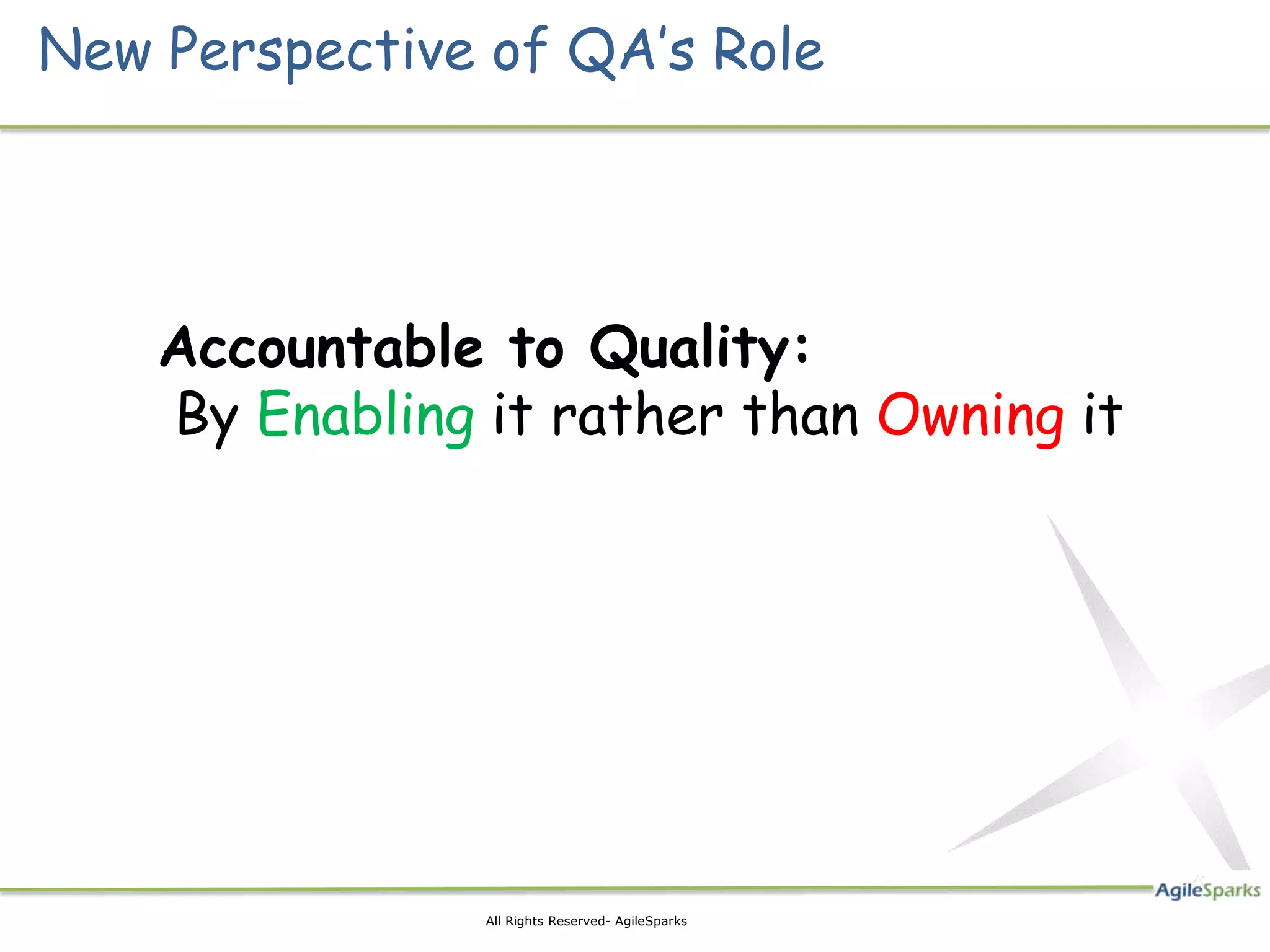New Perspective of QA’s Role Accountable to Quality: By Enabling it rather than Owning it 16 All Rights Reserved- AgileSparks 