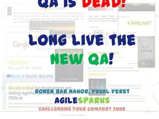 QA is Dead!

    Long live the new QA!
        Ronen Bar Nahor, Yuval Yeret
              AgileSparks
         Challenging your comfort zone

1            All Rights Reserved- AgileSparks
 