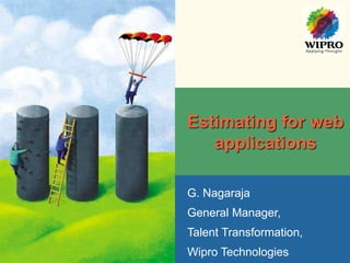 G. Nagaraja
General Manager,
Talent Transformation,
Wipro Technologies
Estimating for web
applications
 