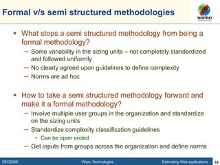SEC2006 Wipro Technologies Estimating Web applications 10
Formal v/s semi structured methodologies
 What stops a semi str...