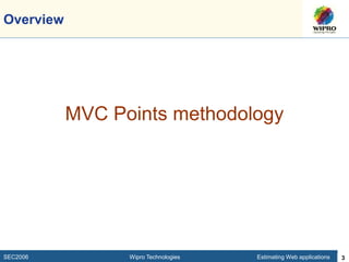 SEC2006 Wipro Technologies Estimating Web applications 3
Overview
MVC Points methodology
 