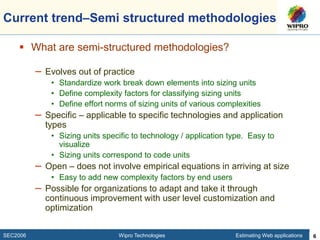 SEC2006 Wipro Technologies Estimating Web applications 6
Current trend–Semi structured methodologies
 What are semi-struc...