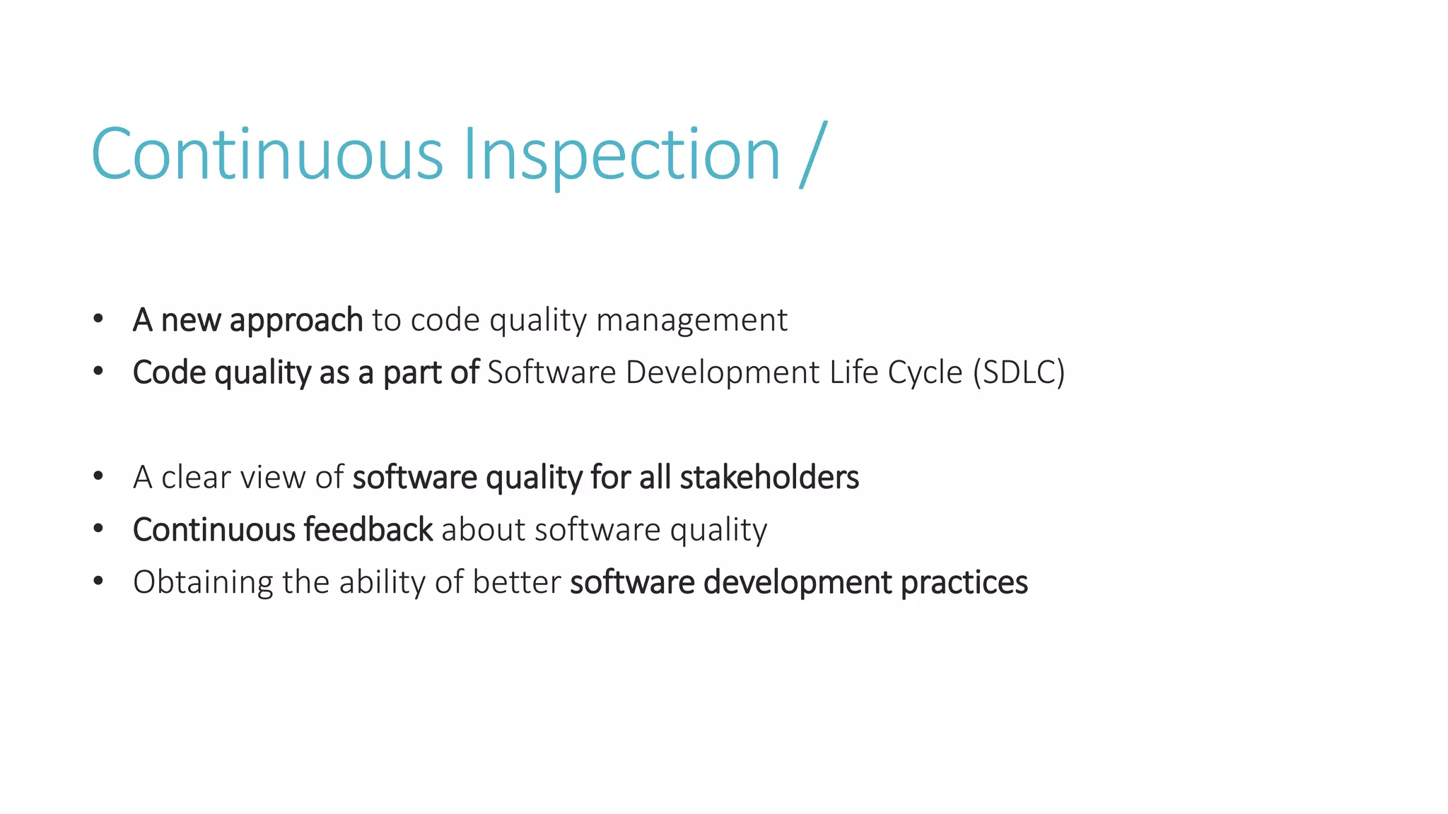 Continuous Inspection /
• A new approach to code quality management
• Code quality as a part of Software Development Life Cycle (SDLC)
• A clear view of software quality for all stakeholders
• Continuous feedback about software quality
• Obtaining the ability of better software development practices
 