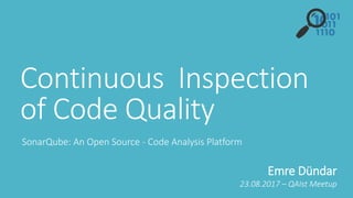 Continuous Inspection
of Code Quality
SonarQube: An Open Source - Code Analysis Platform
Emre Dündar
23.08.2017 – QAIst Meetup
 