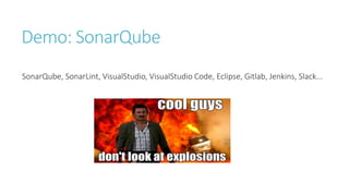 Demo: SonarQube
SonarQube, SonarLint, VisualStudio, VisualStudio Code, Eclipse, Gitlab, Jenkins, Slack...
 