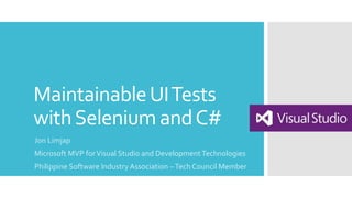 MaintainableUITests
withSelenium andC#
Jon Limjap
Microsoft MVP forVisual Studio and DevelopmentTechnologies
Philippine Software Industry Association –Tech Council Member
 