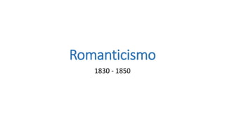 Romanticismo
1830 - 1850
 