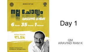 Day 1
QM
ARAVIND RAM K
 