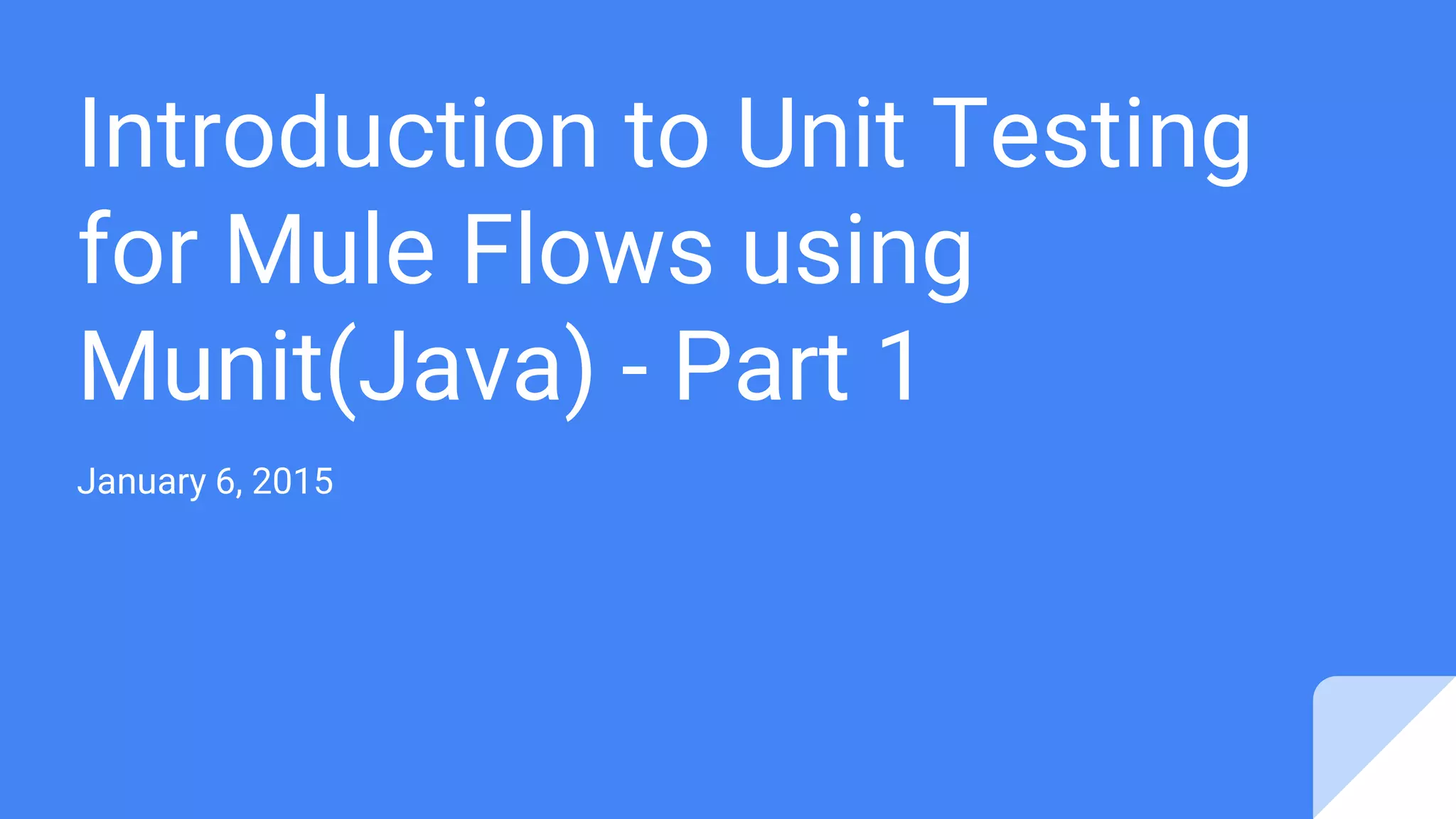 Introduction to Unit Testing for Mule Flows using Munit(Java) - Part 1 January 6, 2015 