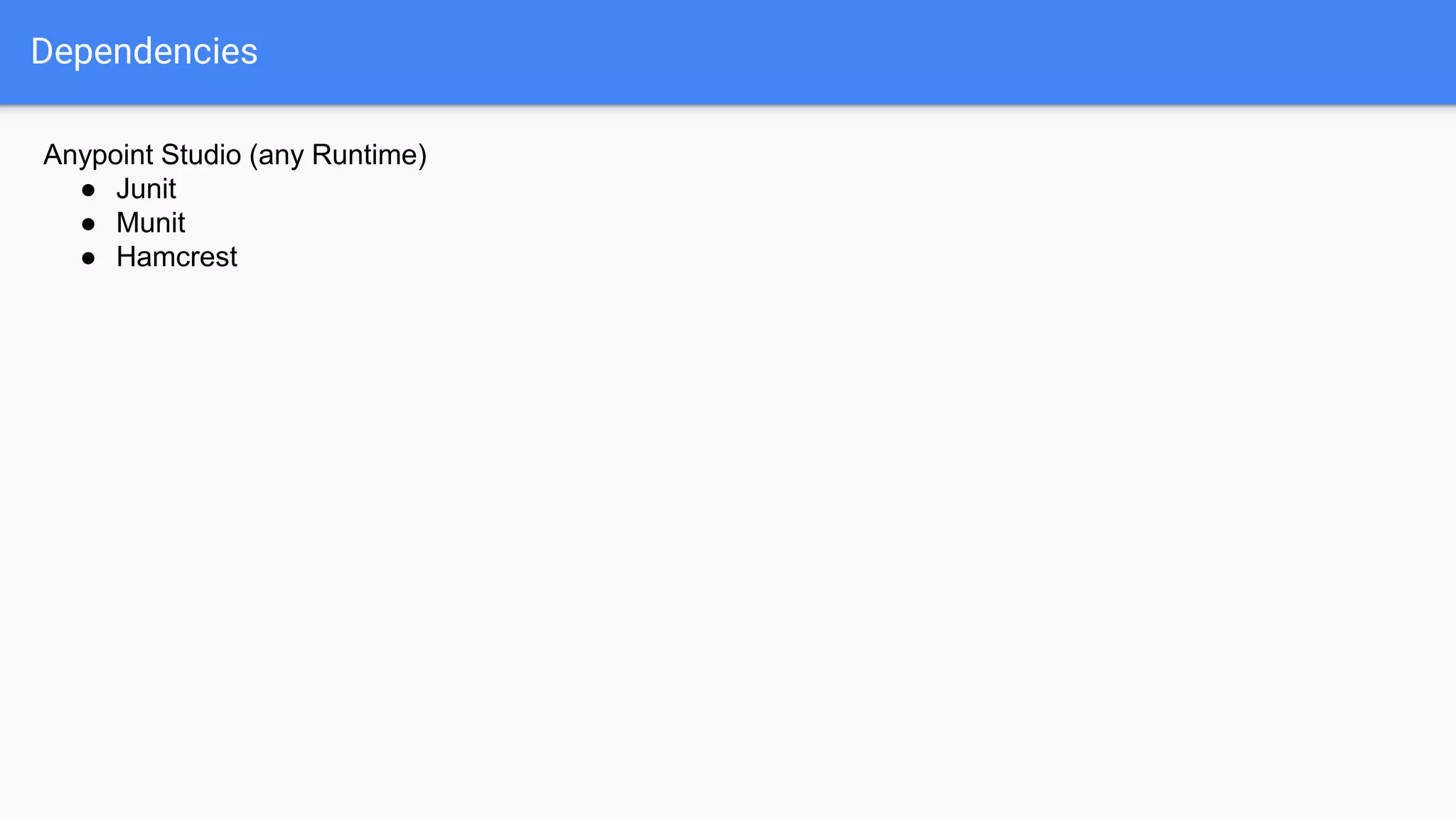 Dependencies Anypoint Studio (any Runtime) ● Junit ● Munit ● Hamcrest 