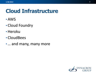 1/28/2013                 7




Cloud Infrastructure
• AWS
• Cloud Foundry
• Heroku
• CloudBees
• … and many, many more
 