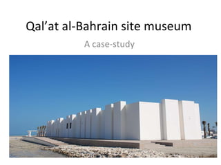 Qal’at al-Bahrain site museum A case-study  