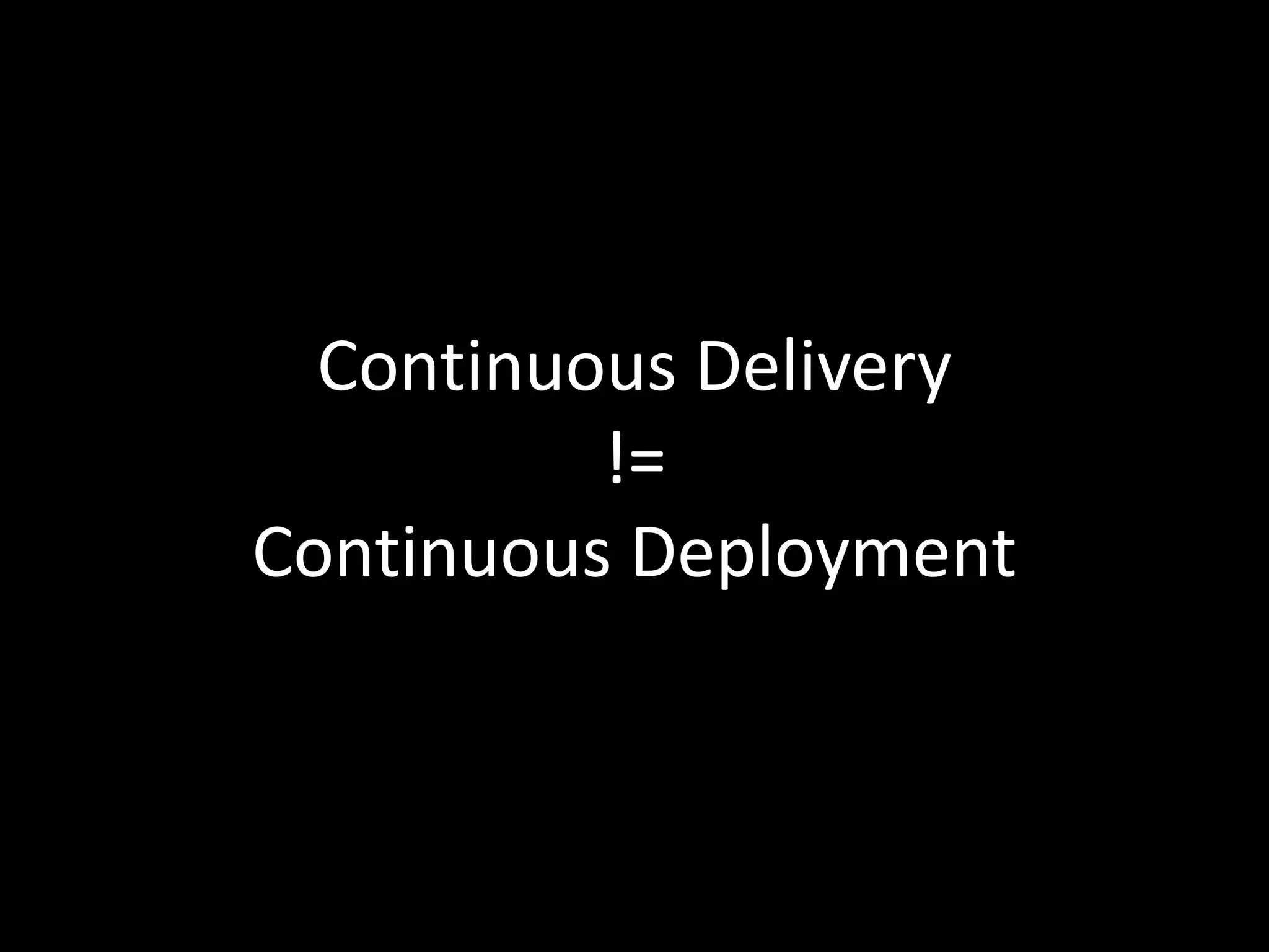 Continuous Delivery
!=
Continuous Deployment
 