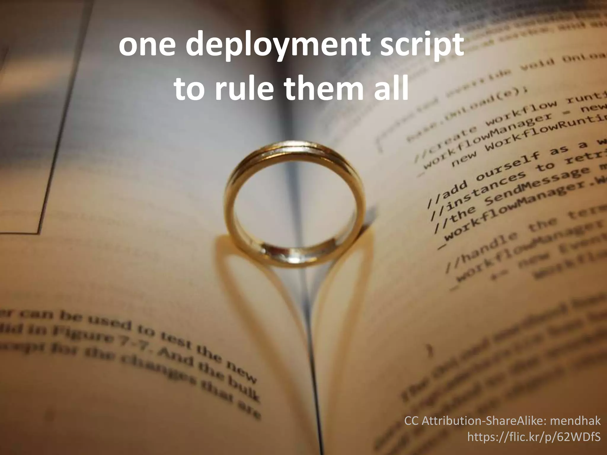 one deployment script
to rule them all
CC Attribution-ShareAlike: mendhak
https://flic.kr/p/62WDfS
 