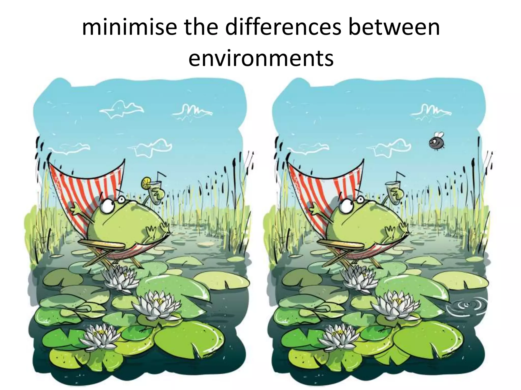 minimise the differences between
environments
 