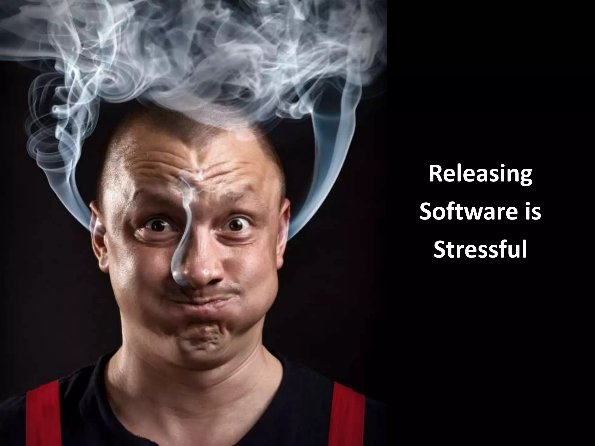 Releasing
Software is
Stressful
 