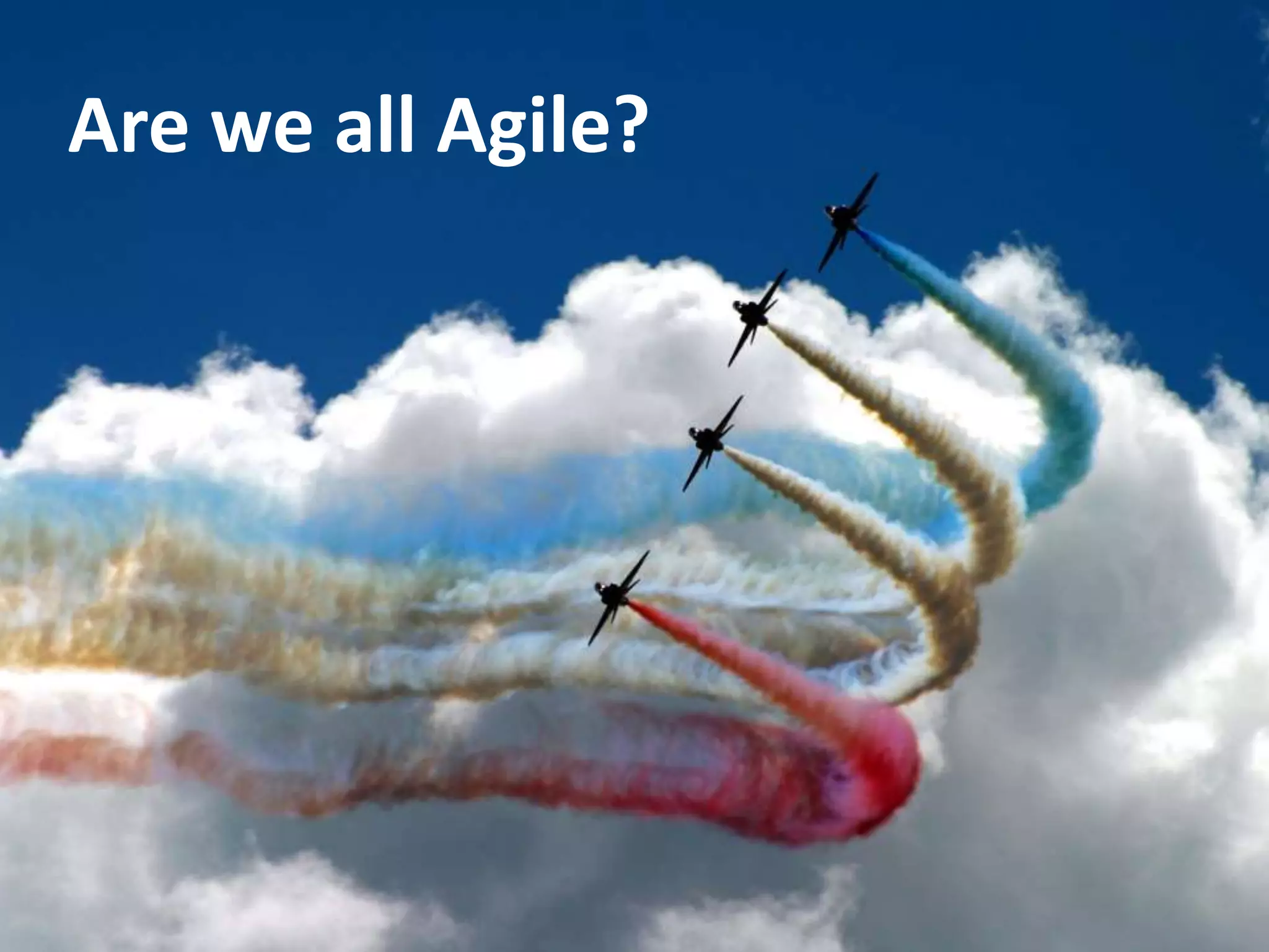 Are we all Agile?
 