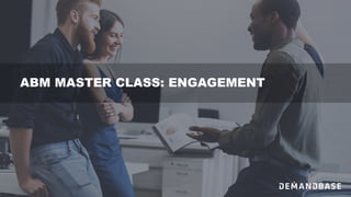 ABM MASTER CLASS: ENGAGEMENT
 