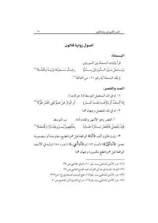 ‫٣١‬

‫اﳉﴪ اﳌﺄﻣﻮن إﱃ رواﻳﺔ ﻗﺎﻟﻮن‬

‫‪ ‬‬
‫‪ ‬‬
‫ﻗﺮأ ﺑﺈﺛﺒﺎت اﻟﺒﺴﻤﻠﺔ ﺑﲔ اﻟﺴﻮرﺗﲔ.‬
‫َ ِ ِـ ﱠٍ‬
‫وﺑــﺴﻤﻞ َﺑ ــﲔ اﻟــﺴﻮرﺗﲔ ﺑـ ــﺴﻨﺔ‬
‫ُ‬
‫َ َـ ْ َ َ ـ ْ َ ـ ﱡ َ ْ‬

‫ِ َ ٌ‬
‫َ ْ َ َِْ ً َ ََ ﱡ َ‬
‫رﺟــﺎل َﻧــــﻤﻮﻫﺎ درﻳــﺔ وﲢﻤــﻼ‬

‫‪  ‬‬

‫ﱂ َﻳﻌﺪ اﻟﺒﺴﻤﻠﺔ آﻳﺔ رﻗﻢ -١- ﻣﻦ اﻟﻔﺎﲢﺔ ‪.‬‬
‫ُ‬

‫‪‬‬

‫١- ﻟﻪ ﰲ اﳌﺪ اﻟـﻤﺘﺼﻞ اﻟﺘﻮﺳﻂ )٤ ﺣﺮﻛﺎت (.‬
‫ٍ‬
‫‪   ‬‬
‫ِ ْ َ ُ َ ْ َ ﱟ ِ َْ ْ َ ُ ﱢ َ‬
‫َِ‬
‫َأو اﻟﻮاو ﻋﻦ ﺿﻢ َﻟﻘﻲ اﳍﻤﺰ ﻃﻮﻻ‬
‫إذا َأﻟِـــﻒ َأو َﻳﺎؤﻫـــﺎ َﺑﻌـــﺪ ﻛـــﴪة‬
‫ٌ ْ ُ َ‬
‫ْ َ َ َْ‬
‫٢- ﻟﻪ ﰲ اﳌﺪ اﳌﻨﻔﺼﻞ وﺟﻬﺎن ﳘﺎ:‬

‫ب.اﻟﺘﻮﺳﻂ.‬
‫أ. اﻟﻘﴫ وﻫﻮ اﻷﺷﻬﺮ واﳌﻘﺪم أداء.‬
‫ً‬
‫ِ‬
‫‪  ‬‬
‫ِ‬
‫ِ ُ ْ ِ ِـ َ ـ ْ ِ َ َ َ ُ ـ َ َ‬
‫ﱢُْ َ ِ ً‬
‫ﺑﺨﻠﻔﻬ ـﲈ ُﻳـ ــﺮوﻳﻚ درا وﳐ ْـﻀﻼ‬
‫ﻓﺈن َﻳﻨﻔﺼﻞ ﻓﺎﻟﻘﴫ َﺑـــﺎدره ﻃــﺎﻟﺒﺎ‬
‫َ ْ َْ ْ َ َْ ْ ُ‬
‫٣- ﻳﺜﺒﺖ ﻗﺎﻟﻮن أﻟﻒ ﴿‪ ﴾‬اﻟﻮاﻗﻌﺔ ﻗﺒﻞ ﳘﺰة ﻗﻄـﻊ، ﻣﻔﺘﻮﺣـﺔ أو ﻣـﻀﻤﻮﻣﺔ‬
‫ﻧﺤ ـﻮ: ﴿‪ ]﴾ ‬اﻷﻧﻌــﺎم: ٣٦١ [ و﴿‪ ] ﴾ ‬اﻟﺒﻘــﺮة: ٨٥٢ [ وﻟ ـﻪ ﰲ اﻷﻟ ـﻒ‬
‫ـ‬
‫ـ‬
‫ـ‬
‫اﻟﻮاﻗﻌﺔ ﻗﺒﻞ ﳘﺰة ﻗﻄﻊ ﻣﻜﺴﻮرة وﺟﻬﺎن ﳘﺎ:‬
‫)١(-ﺣﺮز اﻷﻣﺎﲏ ﻟﻠﺸﺎﻃﺒﻲ ﺑﻴﺖ رﻗﻢ ٠٠١، اﻟﻮاﰲ ﻟﻠﻘﺎﴈ ص ٧٣.‬

‫)٢(-اﻟﻔﺮاﺋﺪ اﳊﺴﺎن ﰲ ﻋﺪ آي اﻟﻘﺮآن، ﻟﻌﺒﺪ اﻟﻔﺘﺎح اﻟﻘﺎﴈ ص ٧٢.‬

‫)٣(-ﺣﺮز اﻷﻣﺎﲏ ﻟﻠﺸﺎﻃﺒﻲ ﺑﻴﺖ رﻗﻢ٨٦١، ﻓﺘﺢ اﻟﻮﺻﻴﺪ ﻟﻠﺴﺨﺎوي ج١ ص٩٢٣.‬

‫)٤(-ﺣﺮز اﻷﻣﺎﲏ ﻟﻠﺸﺎﻃﺒﻲ ﺑﻴﺖ رﻗﻢ ٩٦١، ﴎاج اﻟﻘﺎرئ ﻻﺑﻦ اﻟﻘﺎﺻﺢ ص٠٥.‬

 