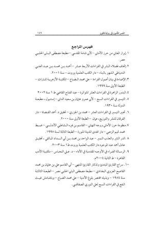 ‫٩٤١‬

‫اﳉﴪ اﳌﺄﻣﻮن إﱃ رواﻳﺔ ﻗﺎﻟﻮن‬

‫‪ ‬‬

‫١.إﺑﺮاز اﳌﻌﺎﲏ ﻣﻦ ﺣﺮز اﻷﻣﺎﲏ – ﻷﰊ ﺷﺎﻣﺔ اﳌﻘﺪﳼ – ﻣﻄﺒﻌﺔ ﻣﺼﻄﻔﻰ اﻟﺒـﺎﰊ اﳊﻠﺒـﻲ‬
‫ﻣﴫ.‬

‫٢.إﲢﺎف ﻓﻀﻼء اﻟﺒﴩ ﰲ اﻟﻘﺮاءات اﻷرﺑﻌﺔ ﻋـﴩ – أﲪـﺪ ﺑـﻦ ﳏﻤـﺪ ﺑـﻦ ﻋﺒـﺪ اﻟﻐﻨـﻲ‬
‫اﻟﺪﻣﻴﺎﻃﻲ اﻟﺸﻬﲑ ﺑﺎﻟﺒﻨﺎء – دار اﻟﻜﺘﺐ اﻟﻌﻠﻤﻴﺔ ﺑﲑوت – ﺳﻨﺔ ١٠٠٢.‬

‫٣.اﻹﺿﺎءة ﰲ ﺑﻴﺎن أﺻﻮل اﻟﻘﺮاءة – ﻋﲇ ﳏﻤﺪ اﻟـﻀﺒﺎع – اﳌﻜﺘﺒـﺔ اﻷزﻫﺮﻳـﺔ ﻟﻠـﱰاث –‬
‫اﻟﻄﺒﻌﺔ اﻷوﱃ ﺳﻨﺔ ٩٩٩١.‬

‫٤.اﻟﺒﺪور اﻟﺰاﻫﺮة ﰲ اﻟﻘﺮاءات اﻟﻌﴩ اﳌﺘﻮاﺗﺮة – ﻋﺒﺪ اﻟﻔﺘﺎح اﻟﻘﺎﴈ ط ١ ﺳﻨﺔ ٢٠٠٢‬

‫٥. اﻟﺘﻴﺴﲑ ﰲ اﻟﻘﺮاءات اﻟﺴﺒﻊ – ﻷﰊ ﻋﻤﺮو ﻋﺜﲈن ﺑﻦ ﺳﻌﻴﺪ اﻟﺪاﲏ – إﺳﺘﻨﺒﻮل ، ﻣﻄﺒﻌـﺔ‬
‫اﻟﺪوﻟﺔ ﺳﻨﺔ ٠٣٩١.‬

‫٦. ﲢﺒﲑ اﻟﺘﻴﺴﲑ ﰲ اﻟﻘﺮاءات اﻟﻌﴩ – ﳏﻤﺪ ﺑﻦ اﳉﺰري – ﲢﻘﻴﻖ د. أﲪﺪ اﻟﻘـﻀﺎة – دار‬
‫اﻟﻔﺮﻗﺎن ﻟﻠﻨﴩ واﻟﺘﻮزﻳﻊ، ﻋﲈن – اﻟﻄﺒﻌﺔ اﻷوﱃ ﺳﻨﺔ ٠٠٠٢.‬

‫٧.ﻣﻨﻈﻮﻣﺔ ﺣﺮز اﻷﻣﺎﲏ ووﺟﻪ اﻟﺘﻬﺎﲏ – اﻟﻘﺎﺳﻢ ﺑﻦ ﻓﲑه اﻟـﺸﺎﻃﺒﻲ اﻷﻧﺪﻟـﴘ – ﺿـﺒﻂ‬
‫ﳏﻤﺪ ﲤﻴﻢ اﻟﺰﻋﺒﻲ – دار اﳍﺪى اﳌﺪﻳﻨﺔ اﳌﻨﻮرة – اﻟﻄﺒﻌﺔ اﻟﺜﺎﻟﺜﺔ ﻟﺴﻨﺔ ٥٩٩١.‬

‫٨ .اﻟﺪر اﻟﻨﺜﲑ واﻟﻌﺬب اﻟﻨﻤﲑ - ﻋﺒﺪ اﻟﻮاﺣﺪ ﺑﻦ ﳏﻤﺪ ﺑـﻦ أﰊ اﻟـﺴﺪاد اﳌـﺎﻟﻘﻲ ، ﲢﻘﻴـﻖ‬
‫ﻋﺎدل أﲪﺪ ﻋﺒﺪ اﳌﻮﺟﻮد دار اﻟﻜﺘﺐ اﻟﻌﻠﻤﻴﺔ ﺑﲑوت ط١ ﺳﻨﺔ ٣٠٠٢.‬

‫٩. اﻟﺮﺳـﺎﻟﺔ اﻟﻐـﺮاء ﰲ اﻷوﺟـﻪ اﳌﻘﺪﻣـﺔ ﰲ اﻷداء – د. ﻋـﲇ اﻟﻨﺤـﺎس – ﻣﻜﺘﺒـﺔ اﻷدب‬
‫ـ‬
‫اﻟﻘﺎﻫﺮة – ط اﻟﺜﺎﻧﻴﺔ ٤٠٠٢م.‬

‫٠١. ﴎاج اﻟﻘﺎرئ اﳌﺒﺘﺪئ وﺗﺬﻛﺎر اﻟﻘﺎرئ اﳌﻨﺘﻬﻲ – أﰊ اﻟﻘﺎﺳﻢ ﻋﲇ ﺑﻦ ﻋﺜﲈن ﺑﻦ ﳏﻤﺪ‬

‫اﻟﻘﺎﺻﺢ اﻟﻌﺰوي اﻟﺒﻐﺪادي – ﻣﻄﺒﻌﺔ ﻣﺼﻄﻔﻰ اﻟﺒﺎﰊ اﳊﻠﺒﻲ ﻣﴫ – اﻟﻄﺒﻌـﺔ اﻟﺜﺎﻟﺜـﺔ‬

‫ﺳﻨﺔ ٤٥٩١ – وﺑﺬﻳﻠﻪ ﳐﺘﴫ ﺑﻠﻮغ اﻷﻣﻨﻴﺔ – ﻋﲇ ﳏﻤﺪ اﻟﻀﺒﺎع – وﺑﺎﳍـﺎﻣﺶ ﻏﻴـﺚ‬
‫اﻟﻨﻔﻊ ﰲ اﻟﻘﺮاءات اﻟﺴﺒﻊ ﻟﻌﲇ اﻟﻨﻮري اﻟﺼﻔﺎﻗﴘ.‬

 