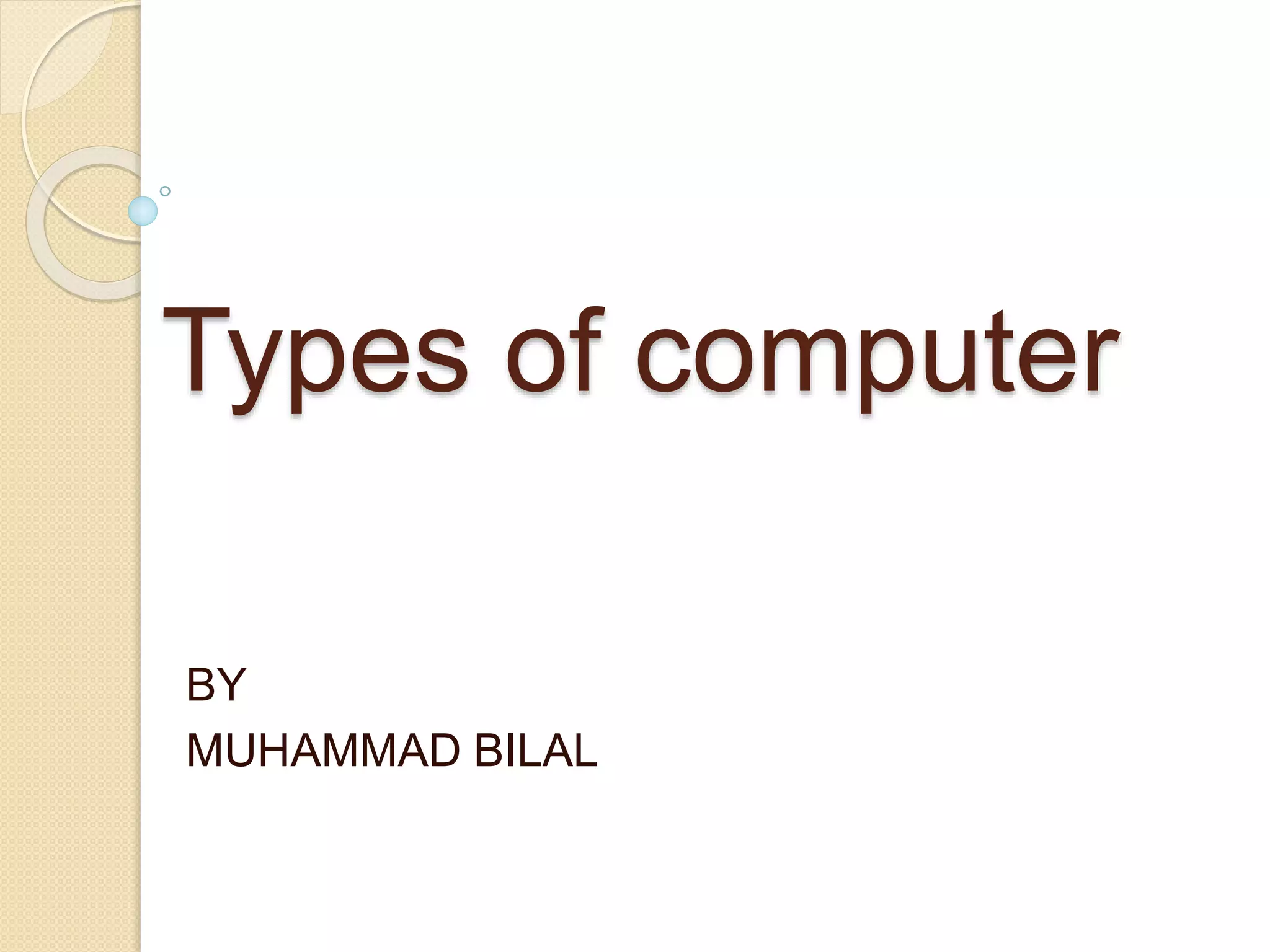 Types of computer
BY
MUHAMMAD BILAL