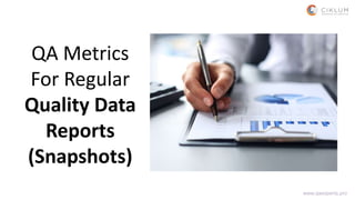 QA Metrics
For Regular
Quality Data
Reports
(Snapshots)
www.qaexperts.pro
 
