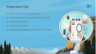 Preparation Tips
 Perform research on the company and role
 Consider your answers to common interview questions
 Practi...