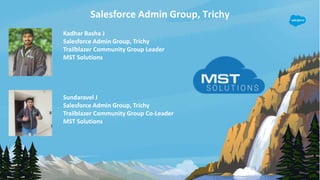 Salesforce Admin Group, Trichy
Kadhar Basha J
Salesforce Admin Group, Trichy
Trailblazer Community Group Leader
MST Soluti...