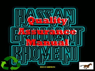 QualityQuality
AssuranceAssurance
ManualManual
Quality
Assurance
Manual
HASSAN KHOMEINIHASSAN KHOMEINI
 