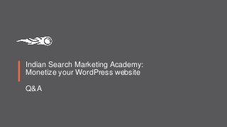Indian Search Marketing Academy:
Monetize your WordPress website
Q&A
 