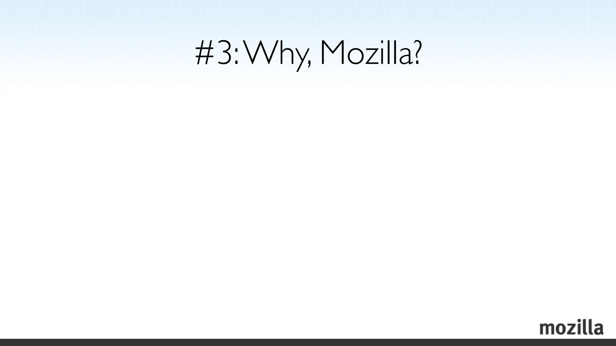 #3: Why, Mozilla?
 